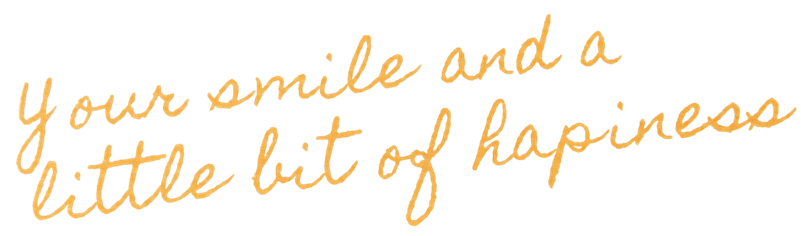 Your smile and a little bit of happiness